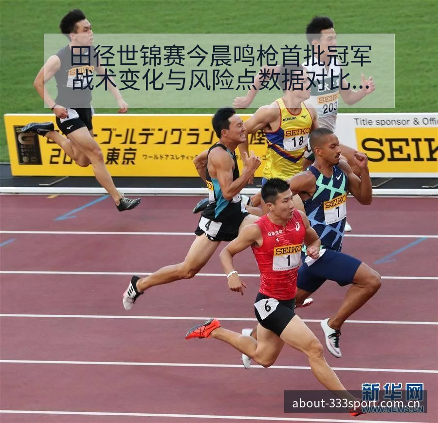 田径世锦赛今晨鸣枪首批冠军战术变化与风险点数据对比分析 - 333体育